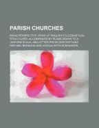 Parish Churches: Being Perspective Views of English Ecclesiastical Structures: Accompanied by Plans Drawn to a Uniform Scale, and Letter-Press Descriptions