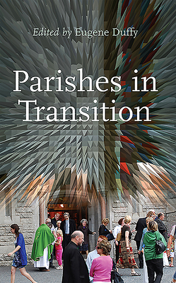 Parishes in Transition - Duffy, Eugene (Editor)