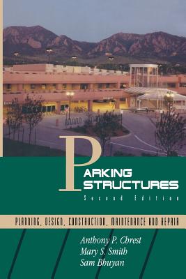 Parking Structures: Planning, Design, Construction, Maintenance and Repair - Chrest, Anthony P, and Smith, Mary S, and Bhuyan, Sam
