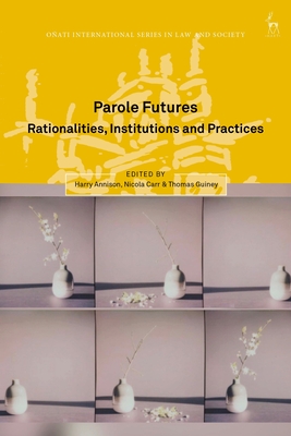 Parole Futures: Rationalities, Institutions and Practices - Annison, Harry, Dr. (Editor), and Carr, Nicola, Dr. (Editor), and Guiney, Thomas (Editor)