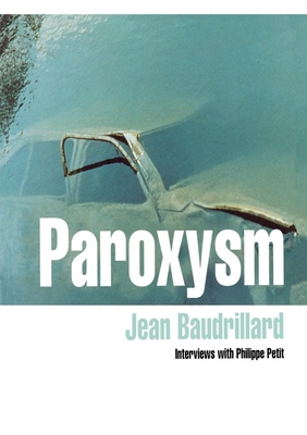 Paroxysm - Baudrillard, Jean, and Petit, Philippe, and Turner, Chris (Translated by)