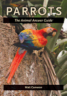 Parrots: The Animal Answer Guide