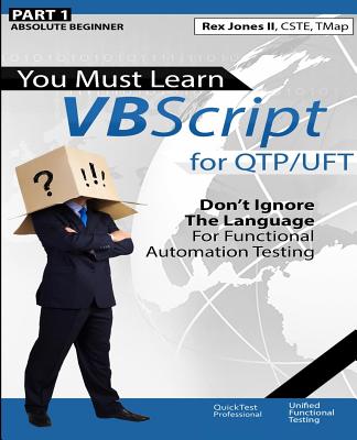 (Part 1) You Must Learn VBScript for QTP/UFT: Don't Ignore The Language For Functional Automation Testing (Black & White Edition) - Jones, Rex Allen, II