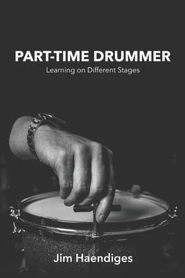 Part-Time Drummer: Learning on Different Stages - Haendiges, Jim