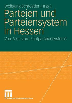 Parteien Und Parteiensystem in Hessen: Vom Vier- Zum Funfparteiensystem? - Schroeder, Wolfgang (Editor)