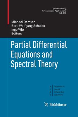 Partial Differential Equations and Spectral Theory - Demuth, Michael (Editor), and Schulze, Bert-Wolfgang (Editor), and Witt, Ingo (Editor)