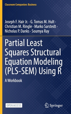 Partial Least Squares Structural Equation Modeling (Pls-Sem) Using R: A Workbook - Hair Jr, Joseph F, and Hult, G Tomas M, and Ringle, Christian M