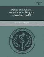 Partial Seizures and Consciousness: Insights from Rodent Models.