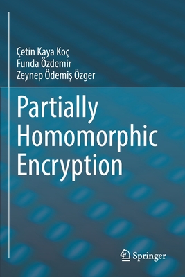 Partially Homomorphic Encryption - Ko�, �etin Kaya, and �zdemir, Funda, and �demis �zger, Zeynep