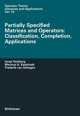 Partially Specified Matrices and Operators: Classification, Completion, Applications - Gohberg, Israel, and Kaashoek, Marinus A, and Van Schagen, Frederik