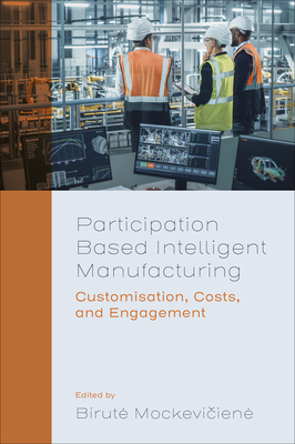 Participation Based Intelligent Manufacturing: Customisation, Costs, and Engagement - Mockevi iene, Birute (Editor)