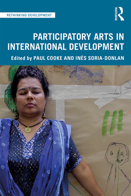 Participatory Arts in International Development - Cooke, Paul (Editor), and Soria-Donlan, In�s (Editor)