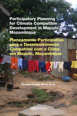 Participatory Planning for Climate Compatible Development in Maputo, Mozambique - Cast�n Broto, Vanesa (Editor), and Ensor, Jonathan (Editor), and Boyd, Emily (Editor)