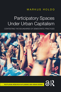 Participatory Spaces Under Urban Capitalism: Contesting the Boundaries of Democratic Practices