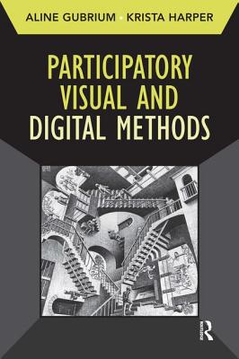Participatory Visual and Digital Methods - Gubrium, Aline, and Harper, Krista