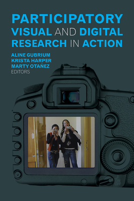 Participatory Visual and Digital Research in Action - Gubrium, Aline (Editor), and Harper, Krista (Editor), and Ota�ez, Marty (Editor)