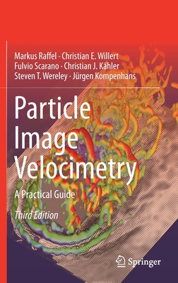 Particle Image Velocimetry: A Practical Guide - Raffel, Markus, and Willert, Christian E, and Scarano, Fulvio
