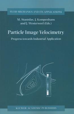 Particle Image Velocimetry: Progress Towards Industrial Application - Stanislas, Michel (Editor), and Kompenhans, J�rgen (Editor), and Westerweel, J. (Editor)