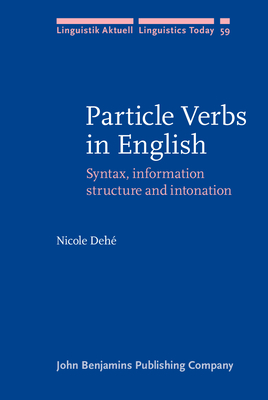 Particle Verbs in English: Syntax, Information Structure and Intonation - Deh�, Nicole
