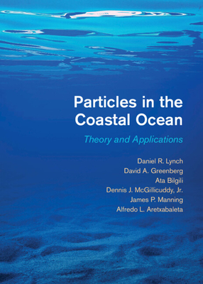 Particles in the Coastal Ocean: Theory and Applications - Lynch, Daniel R., and Greenberg, David A., and Bilgili, Ata