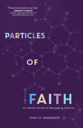 Particles of Faith: A Catholic Guide to Navigating Science