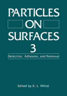 Particles on Surfaces 3: Detection, Adhesion, and Removal - Mittal, K.L. (Editor)