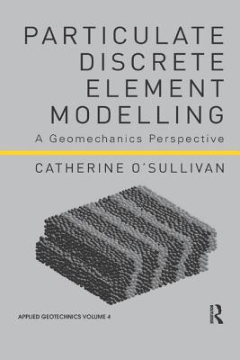 Particulate Discrete Element Modelling: A Geomechanics Perspective - O'Sullivan, Catherine