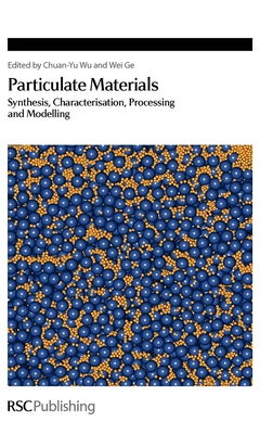 Particulate Materials: Synthesis, Characterisation, Processing and Modelling - Wu, Chuan-Yu (Editor), and Ge, Wei (Editor)