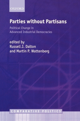 Parties Without Partisans: Political Change in Advanced Industrial Democracies - Dalton, Russell J (Editor), and Wattenberg, Martin P (Editor)