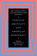 Partisan Hostility and American Democracy: Explaining Political Divisions and When They Matter