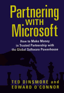 Partnering with Microsoft: How to Make Money in Trusted Partnership with the Global Software Powerhouse