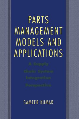 Parts Management Models and Applications: A Supply Chain System Integration Perspective - Kumar, Sameer