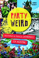 Party Weird: Festivals & Fringe Gatherings of Austin