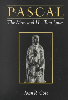 Pascal: The Man and His Two Loves - Cole, John R (Editor), and Chapman, Herrick (Editor)