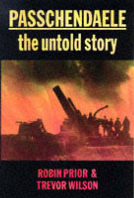 Passchendaele: The Untold Story - Prior, Robin, and Wilson, Trevor, Professor, and Wilson, Trevor