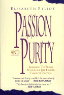 Passion and Purity: Learning to Bring Your Love Life Under Christ's Control