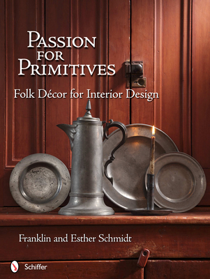 Passion for Primitives: Folk D�cor for Interior Design - Schmidt