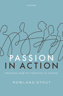 Passion in Action: Emotion and its Relation to Reason