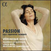 Passion: Lully, Charpentier, Desmarets - Les Surprises; V�ronique Gens (soprano); Chantres du Centre de Musique Baroque de Versailles (choir, chorus);...
