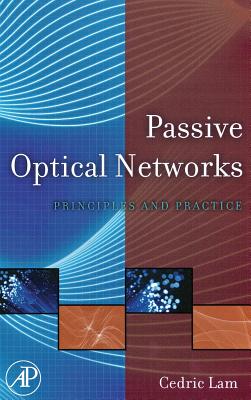 Passive Optical Networks: Principles and Practice - Lam, Cedric F (Editor)