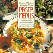 Pasta Menus: Fifty-Two Easy, Delicious, Complete Meals - Kolpas, Norman