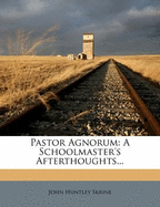 Pastor Agnorum: A Schoolmaster's Afterthoughts