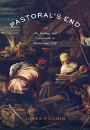 Pastoral's End: Art, Ecology, and Catastrophe in Renaissance Italy