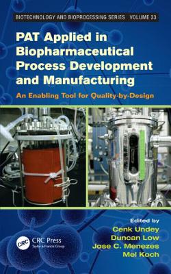 Pat Applied in Biopharmaceutical Process Development and Manufacturing: An Enabling Tool for Quality-By-Design - Undey, Cenk (Editor), and Low, Duncan (Editor), and Menezes, Jose C (Editor)