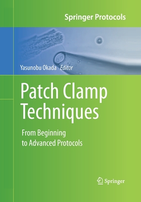 Patch Clamp Techniques: From Beginning to Advanced Protocols - Okada, Yasunobu (Editor)