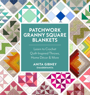 Patchwork Granny Square Blankets: Learn to Crochet Quilt-Inspired Throws, Home D?cor & More