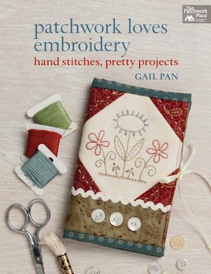 Patchwork Loves Embroidery: Hand Stitches, Pretty Projects - Pan, Gail