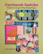 Patchwork Sashiko: Transform Your Scraps; 14 Slow-Stitched Projects