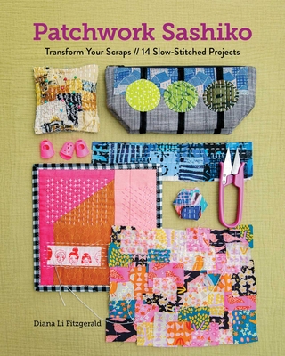Patchwork Sashiko: Transform Your Scraps; 14 Slow-Stitched Projects - Fitzgerald, Diana Li