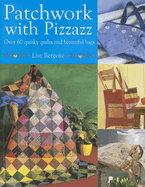 Patchwork with Pizzazz: Over 60 Quirky Quilts and Beautiful Bags